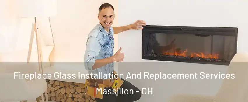  Fireplace Glass Installation And Replacement Services Massillon - OH