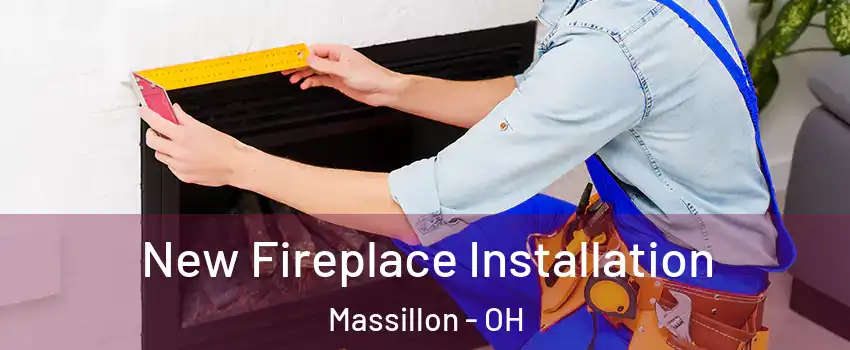  New Fireplace Installation Massillon - OH