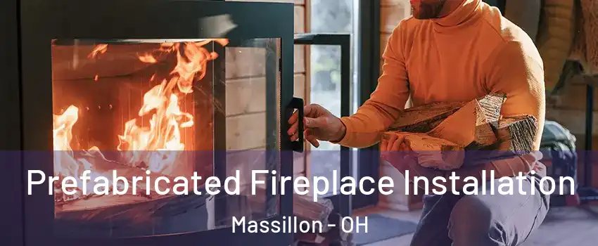  Prefabricated Fireplace Installation Massillon - OH