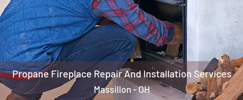  Propane Fireplace Repair And Installation Services Massillon - OH