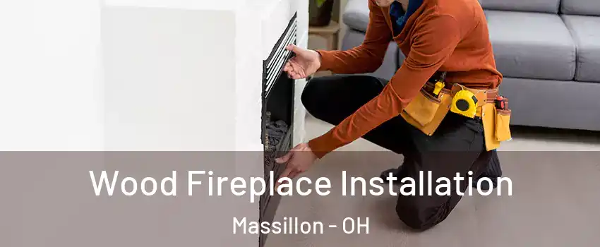  Wood Fireplace Installation Massillon - OH