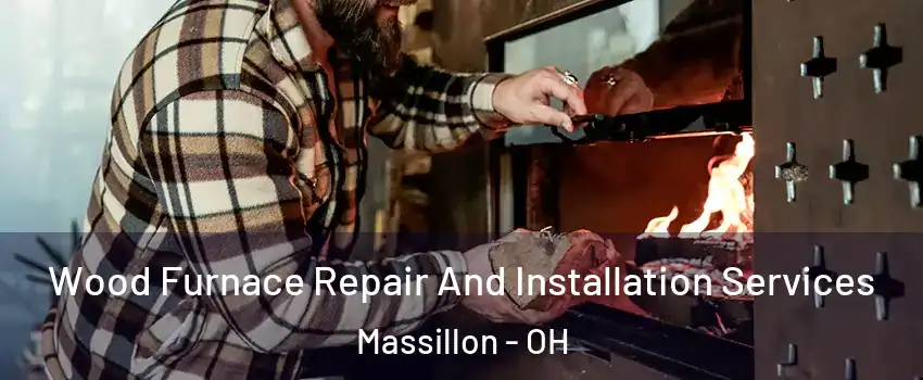  Wood Furnace Repair And Installation Services Massillon - OH